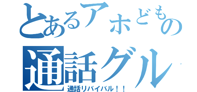 とあるアホどもの通話グループ（通話リバイバル！！）