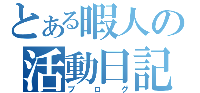 とある暇人の活動日記（ブログ）