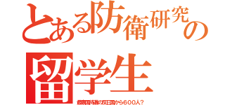 とある防衛研究の留学生（最恵国待遇の反日国から６００人？）