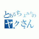 とあるちょみたのヤクさん（疑惑）