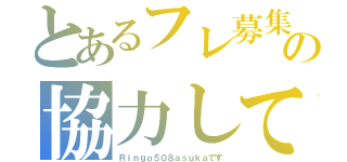 とあるフレ募集の協力して（Ｒｉｎｇｏ５０８ａｓｕｋａです）