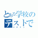 とある学校のテストで死にかけてる（バチケン）