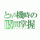 とある機時の時間掌握（トキバカリ）