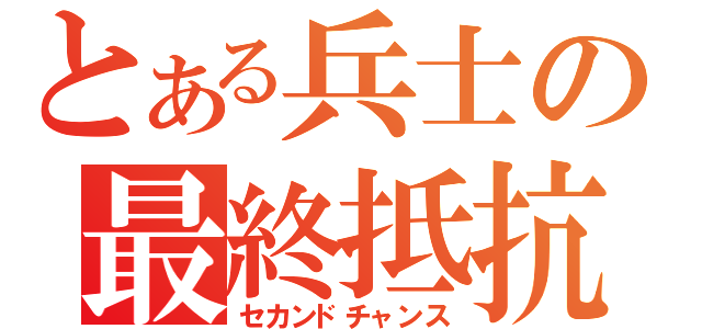 とある兵士の最終抵抗（セカンドチャンス）