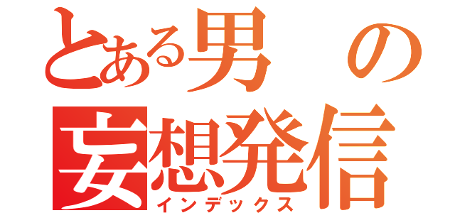 とある男の妄想発信（インデックス）