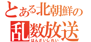 とある北朝鮮の乱数放送（はんざいしれい）