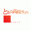 とある高校生の（ランキング）