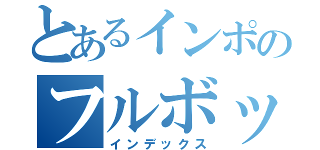 とあるインポのフルボッキ（インデックス）