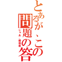 とあるが、この問題の答えを．．．（じゃあ、御坂君）