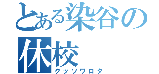 とある染谷の休校（クッソワロタ）