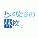 とある染谷の休校（クッソワロタ）