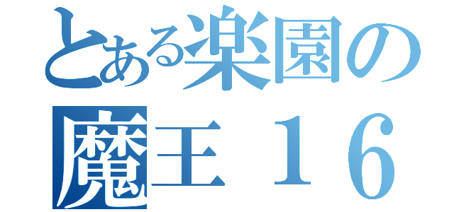 とある楽園の魔王１６（）