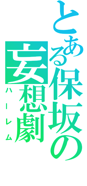 とある保坂の妄想劇（ハーレム）