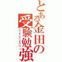 とある金田の受験勉強（ジュケンベンキョウ）