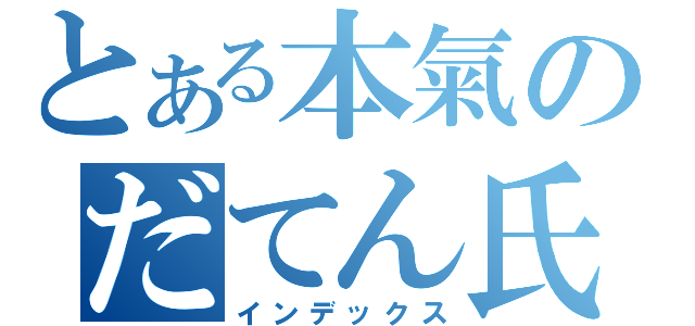 とある本氣のだてん氏たち（インデックス）