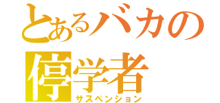 とあるバカの停学者（サスペンション）