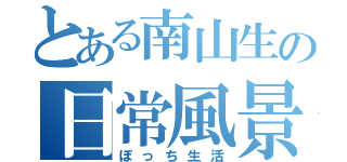 とある南山生の日常風景（ぼっち生活）