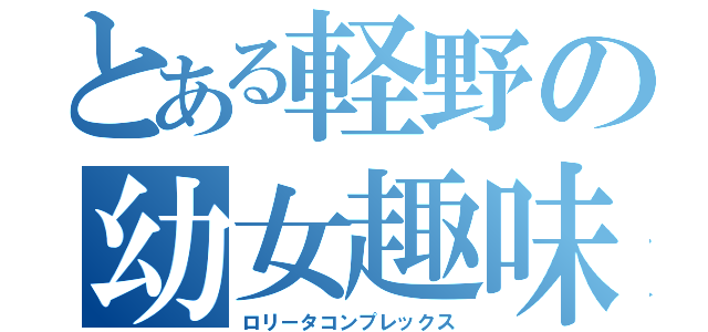 とある軽野の幼女趣味（ロリータコンプレックス）