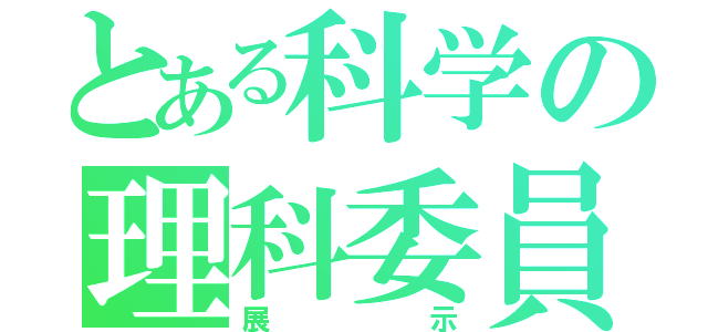 とある科学の理科委員（展示）