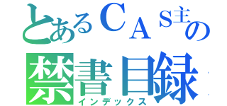 とあるＣＡＳ主の禁書目録（インデックス）