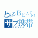 とあるＢＥＡＴ のサブ携帯（サブアカウント）