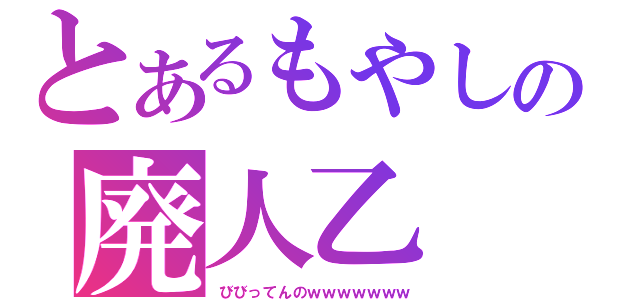 とあるもやしの廃人乙（びびってんのｗｗｗｗｗｗｗ）