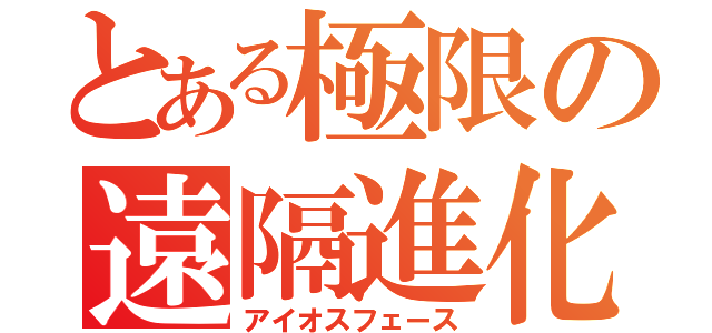 とある極限の遠隔進化（アイオスフェース）