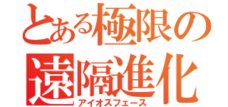 とある極限の遠隔進化（アイオスフェース）