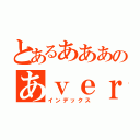 とあるあああのあｖｅｒ（インデックス）