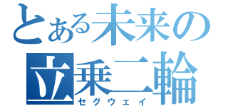 とある未来の立乗二輪（セグウェイ）