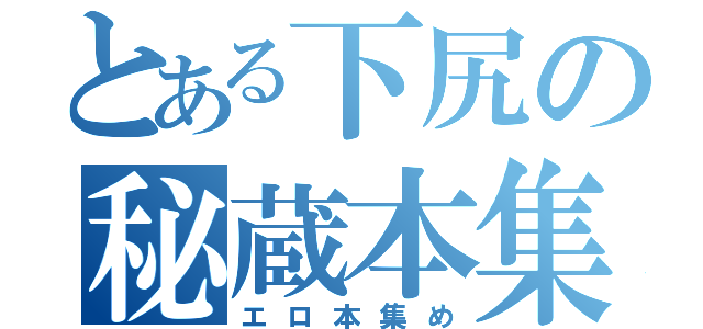 とある下尻の秘蔵本集（エロ本集め）