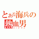 とある海兵の熱血男（ハートマン）