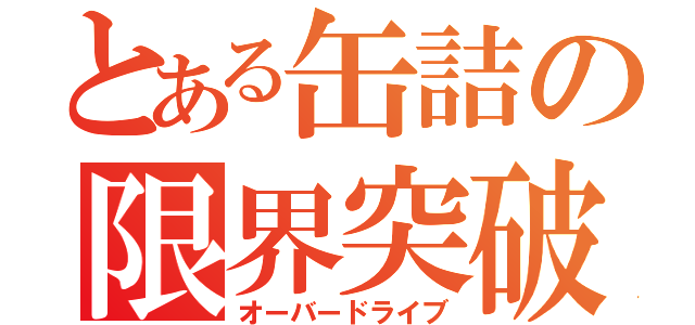 とある缶詰の限界突破（オーバードライブ）