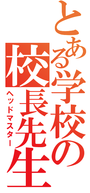 とある学校の校長先生（ヘッドマスター）