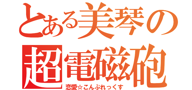 とある美琴の超電磁砲（恋愛☆こんぷれっくす）