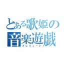 とある歌姫の音楽遊戯（プレリュード）