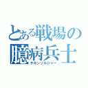 とある戦場の臆病兵士（チキンソルジャー）