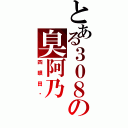 とある３０８の臭阿乃（四眼田雞）