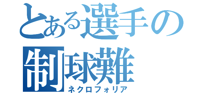 とある選手の制球難（ネクロフォリア）