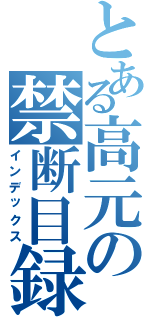 とある高元の禁断目録（インデックス）