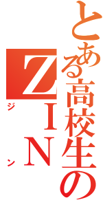 とある高校生のＺＩＮⅡ（ジン）