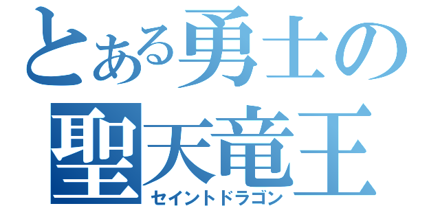 とある勇士の聖天竜王（セイントドラゴン）