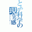 とある科学の現実感（リアリティー）