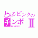 とあるピンクのチンポⅡ（気持ち良すぎだろ！！）