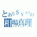 とある＄￥スレの相場真理（パラダイス）