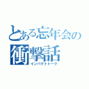 とある忘年会の衝撃話（インパクトトーク）