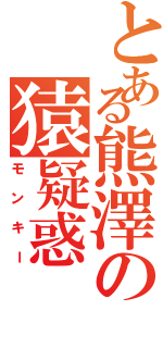 とある熊澤の猿疑惑Ⅱ（モンキー）