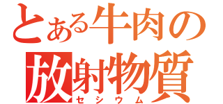 とある牛肉の放射物質（セシウム）