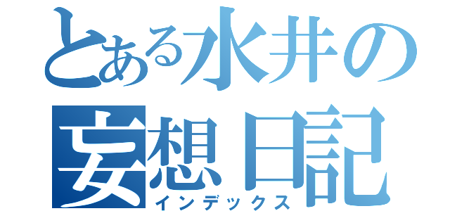 とある水井の妄想日記（インデックス）