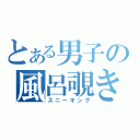 とある男子の風呂覗き（スニーキング）